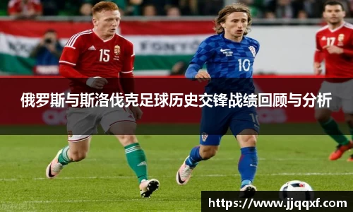 俄罗斯与斯洛伐克足球历史交锋战绩回顾与分析