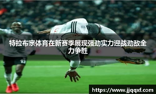 特拉布宗体育在新赛季展现强劲实力迎战劲敌全力争胜