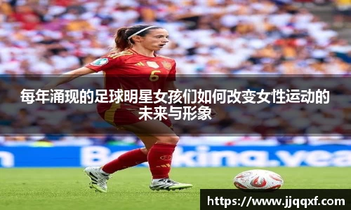 每年涌现的足球明星女孩们如何改变女性运动的未来与形象